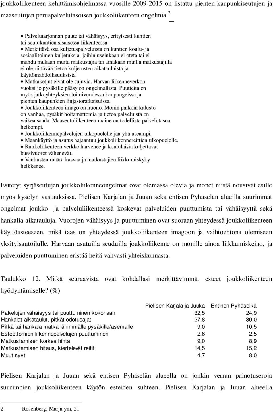 useinkaan ei oteta tai ei mahdu mukaan muita matkustajia tai ainakaan muilla matkustajilla ei ole riittävää tietoa kuljetusten aikatauluista ja käyttömahdollisuuksista. Matkaketjut eivät ole sujuvia.