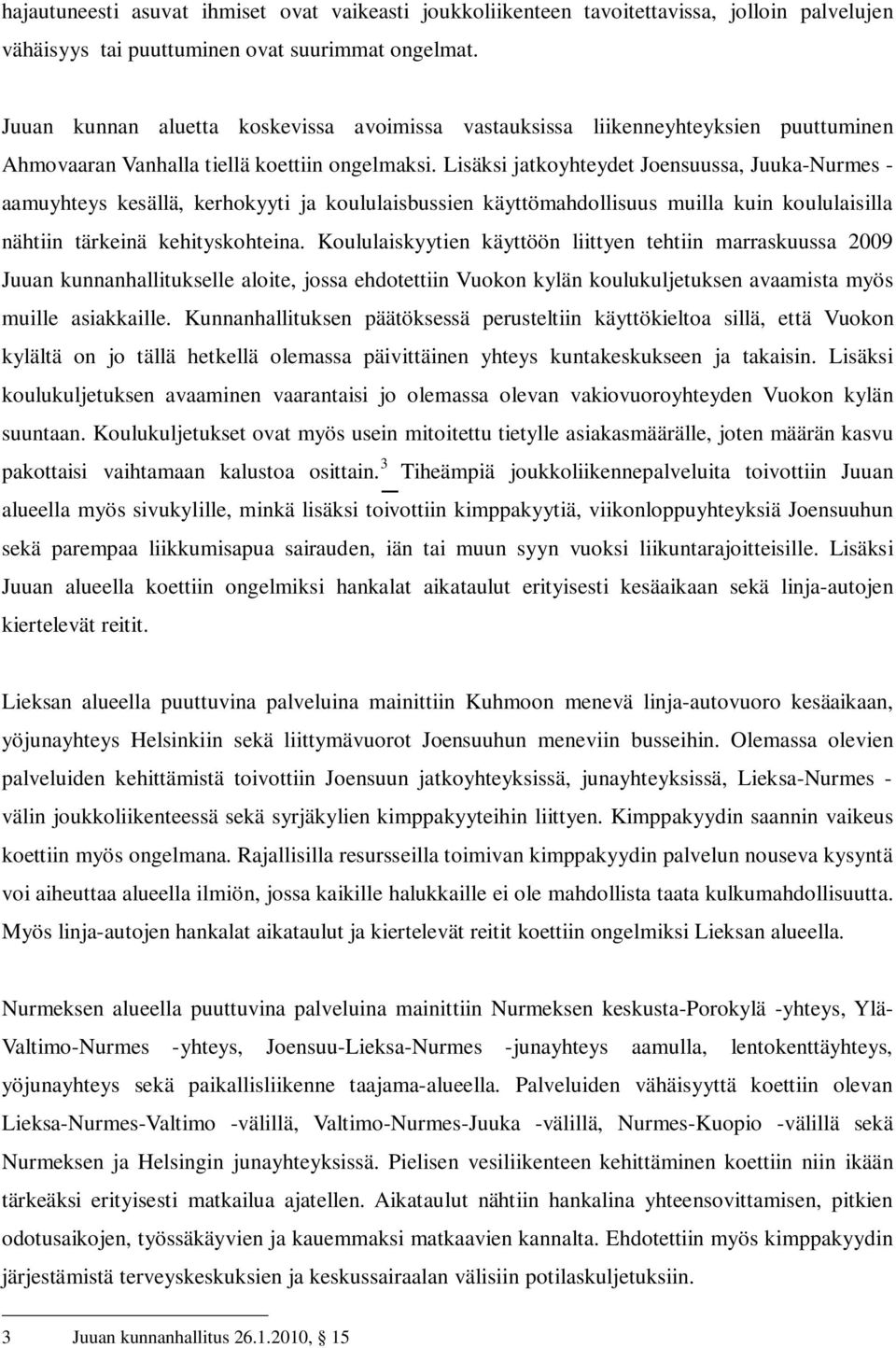 Lisäksi jatkoyhteydet Joensuussa, Juuka-Nurmes - aamuyhteys kesällä, kerhokyyti ja koululaisbussien käyttömahdollisuus muilla kuin koululaisilla nähtiin tärkeinä kehityskohteina.