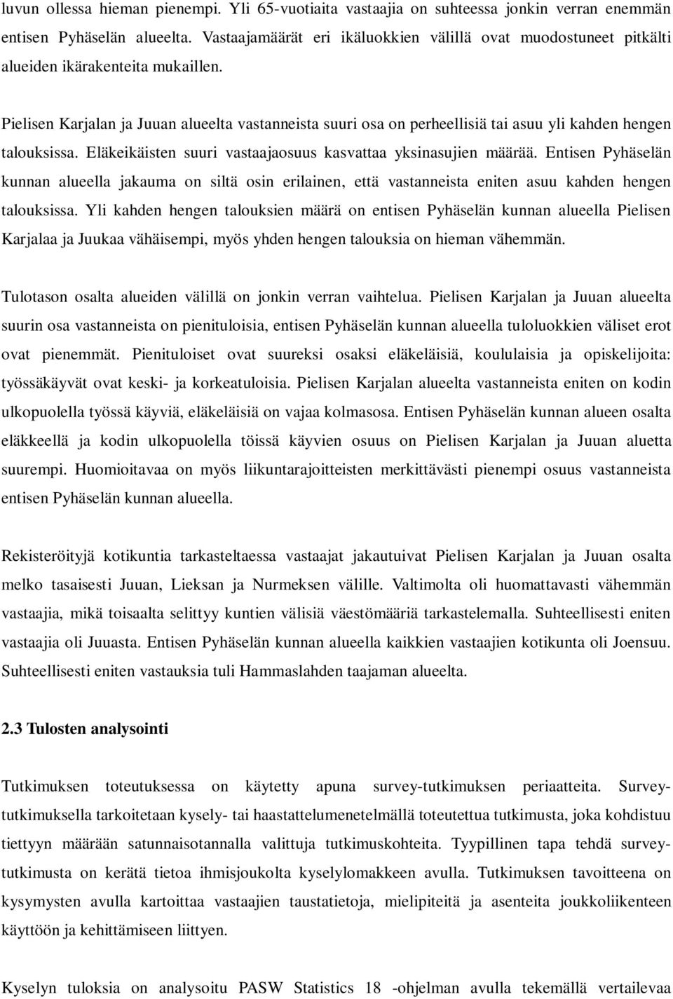 Pielisen Karjalan ja Juuan alueelta vastanneista suuri osa on perheellisiä tai asuu yli kahden hengen talouksissa. Eläkeikäisten suuri vastaajaosuus kasvattaa yksinasujien määrää.