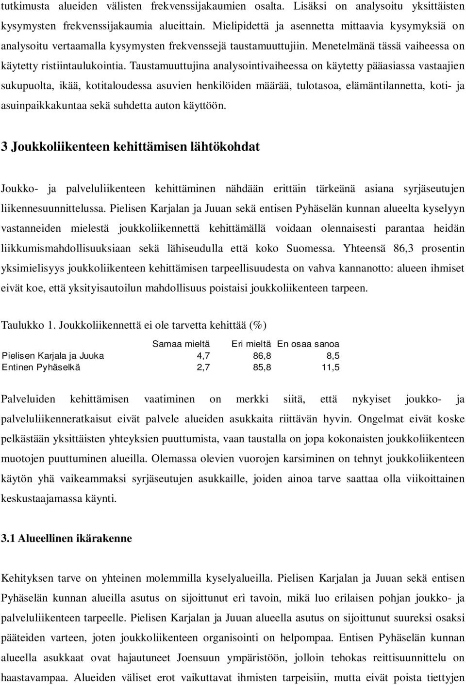 Taustamuuttujina analysointivaiheessa on käytetty pääasiassa vastaajien sukupuolta, ikää, kotitaloudessa asuvien henkilöiden määrää, tulotasoa, elämäntilannetta, koti- ja asuinpaikkakuntaa sekä