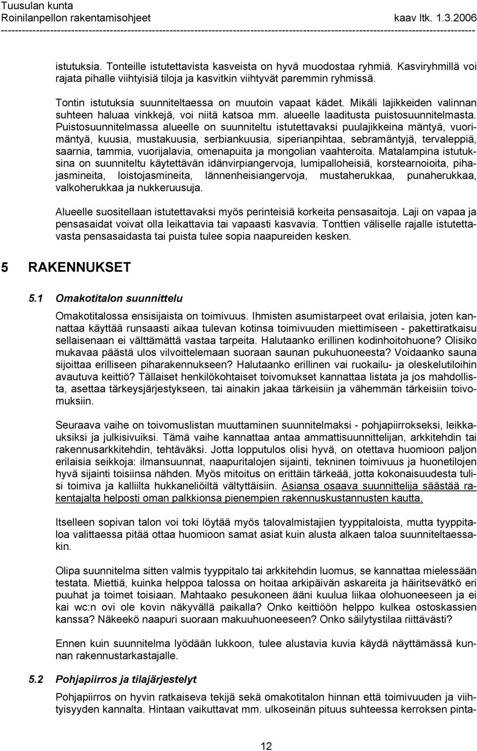 Puistosuunnitelmassa alueelle on suunniteltu istutettavaksi puulajikkeina mäntyä, vuorimäntyä, kuusia, mustakuusia, serbiankuusia, siperianpihtaa, sebramäntyjä, tervaleppiä, saarnia, tammia,