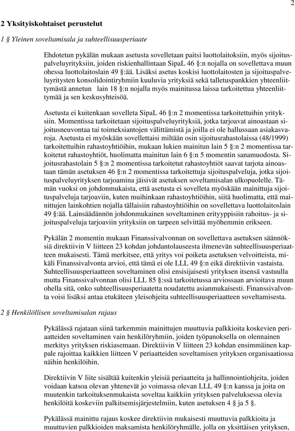 Lisäksi asetus koskisi luottolaitosten ja sijoituspalveluyritysten konsolidointiryhmiin kuuluvia yrityksiä sekä talletuspankkien yhteenliittymästä annetun lain 18 :n nojalla myös mainitussa laissa