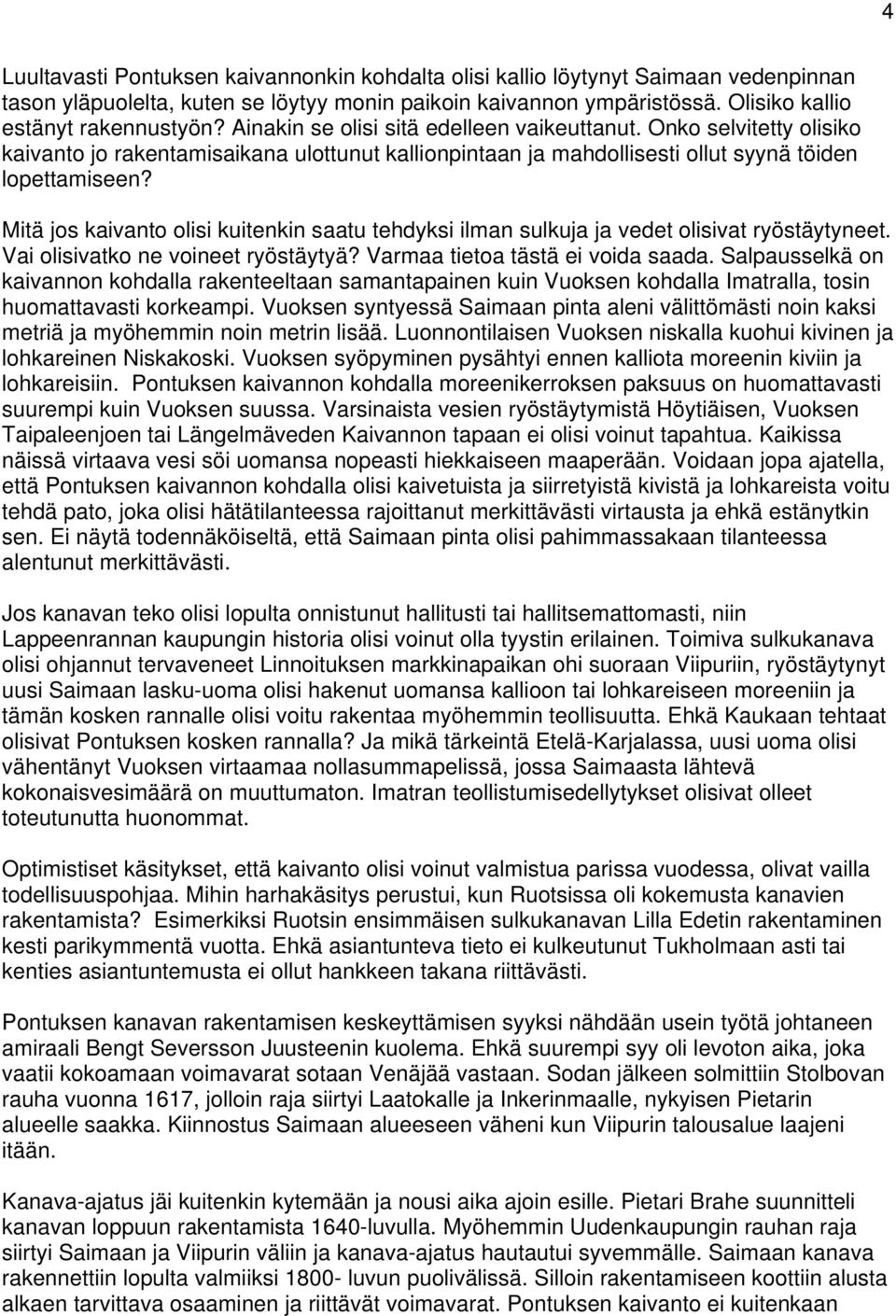 Mitä jos kaivanto olisi kuitenkin saatu tehdyksi ilman sulkuja ja vedet olisivat ryöstäytyneet. Vai olisivatko ne voineet ryöstäytyä? Varmaa tietoa tästä ei voida saada.