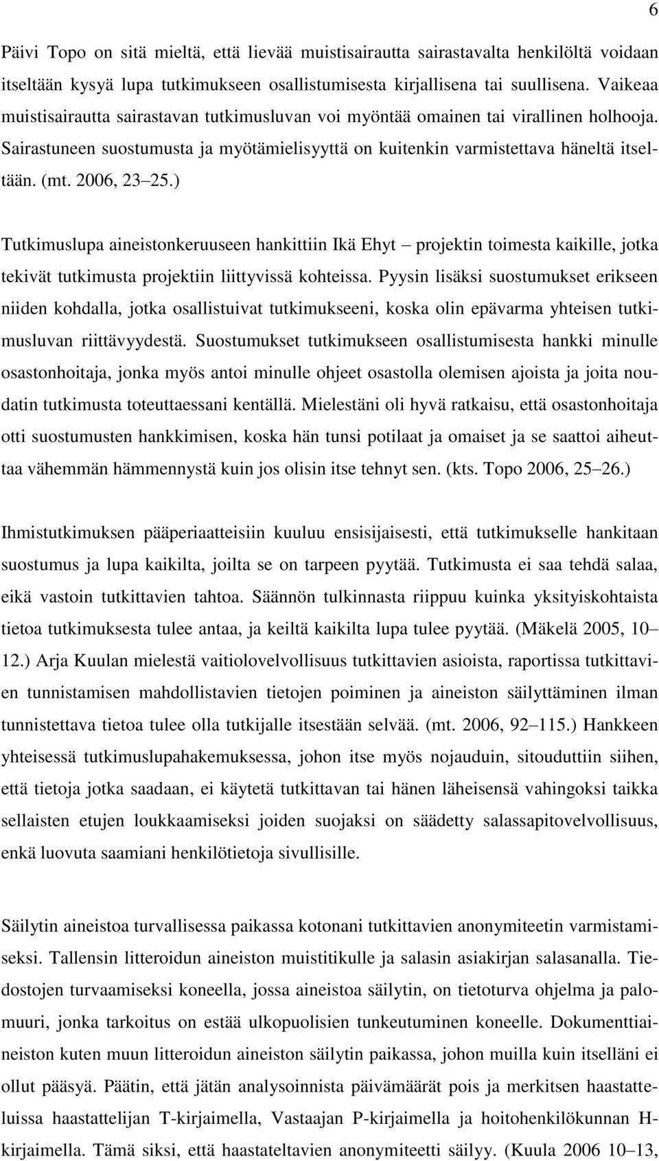 2006, 23 25.) Tutkimuslupa aineistonkeruuseen hankittiin Ikä Ehyt projektin toimesta kaikille, jotka tekivät tutkimusta projektiin liittyvissä kohteissa.