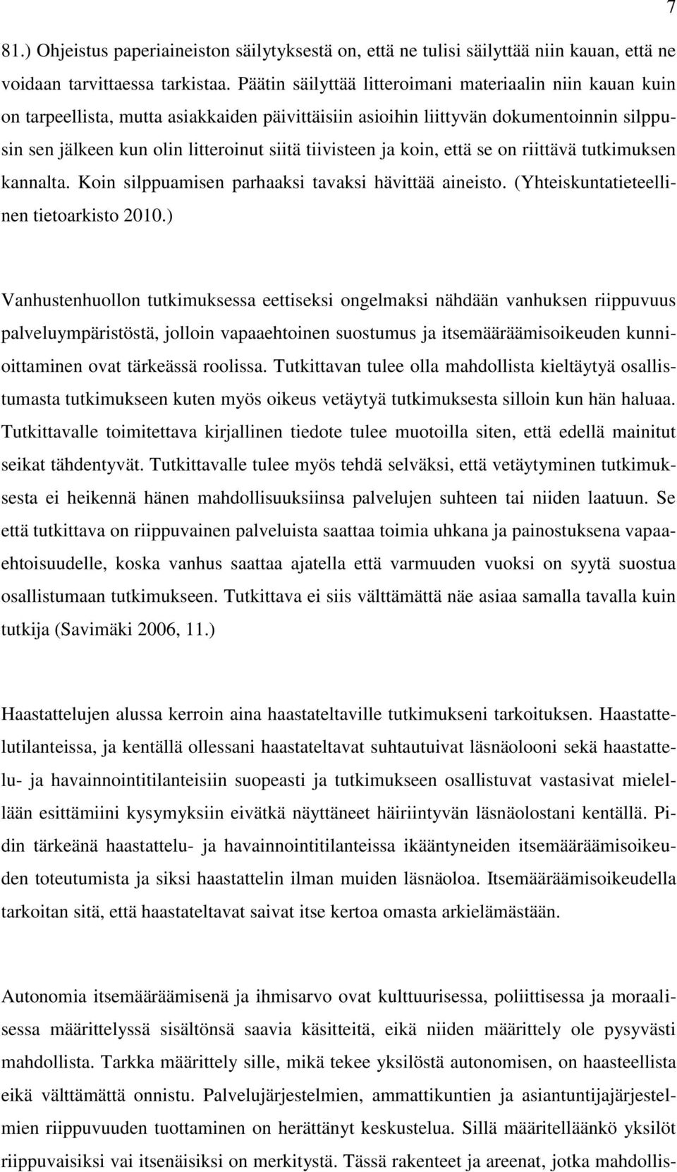 tiivisteen ja koin, että se on riittävä tutkimuksen kannalta. Koin silppuamisen parhaaksi tavaksi hävittää aineisto. (Yhteiskuntatieteellinen tietoarkisto 2010.