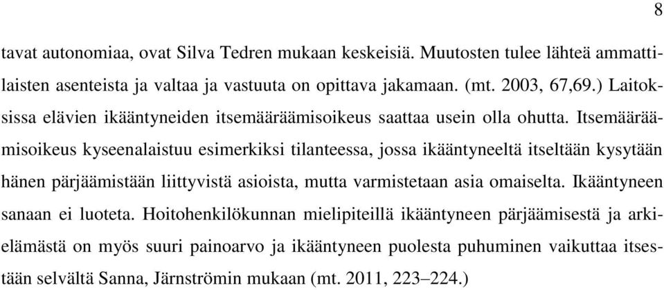 Itsemääräämisoikeus kyseenalaistuu esimerkiksi tilanteessa, jossa ikääntyneeltä itseltään kysytään hänen pärjäämistään liittyvistä asioista, mutta varmistetaan asia