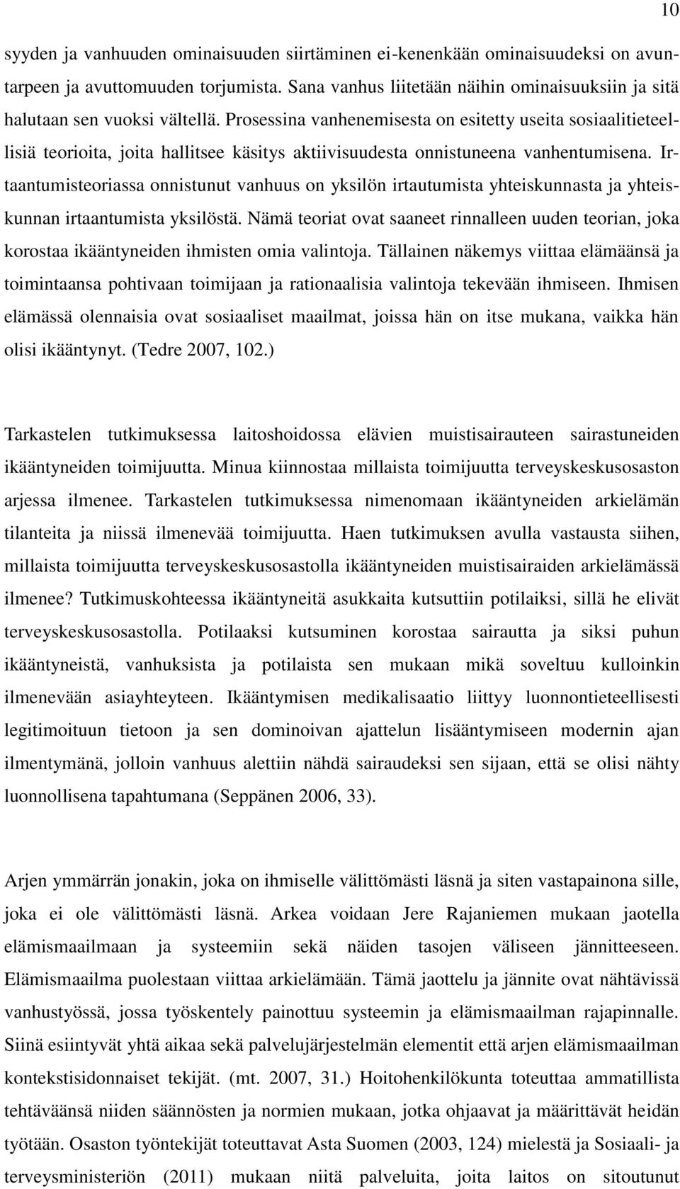 Irtaantumisteoriassa onnistunut vanhuus on yksilön irtautumista yhteiskunnasta ja yhteiskunnan irtaantumista yksilöstä.