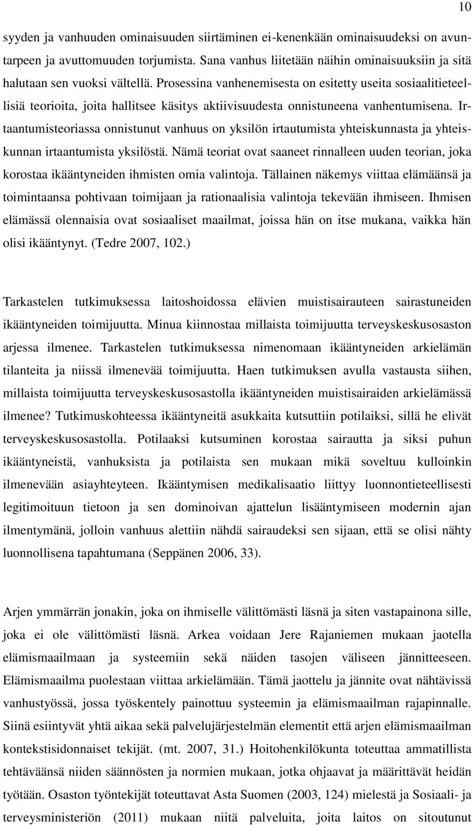 Irtaantumisteoriassa onnistunut vanhuus on yksilön irtautumista yhteiskunnasta ja yhteiskunnan irtaantumista yksilöstä.