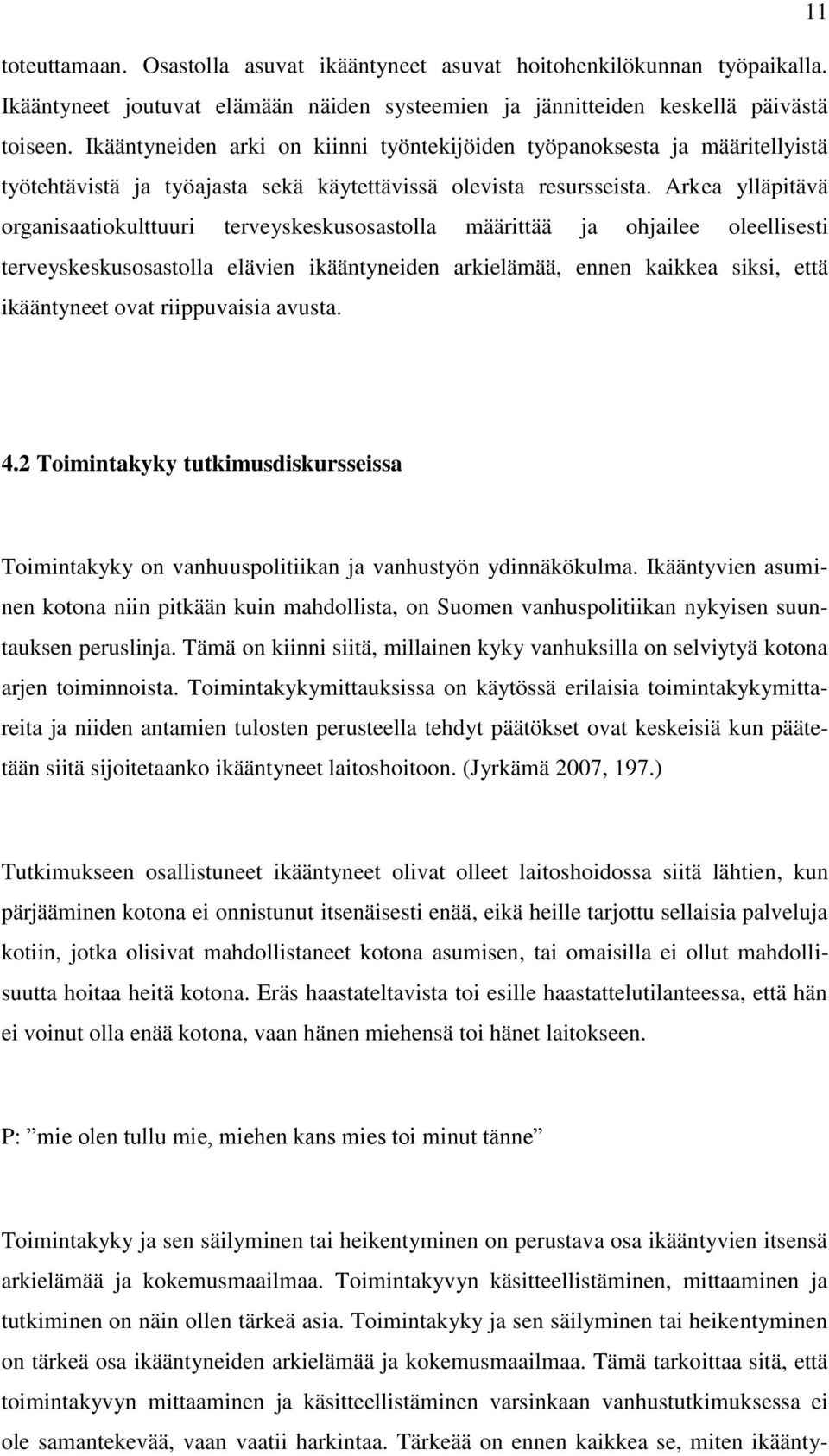 Arkea ylläpitävä organisaatiokulttuuri terveyskeskusosastolla määrittää ja ohjailee oleellisesti terveyskeskusosastolla elävien ikääntyneiden arkielämää, ennen kaikkea siksi, että ikääntyneet ovat