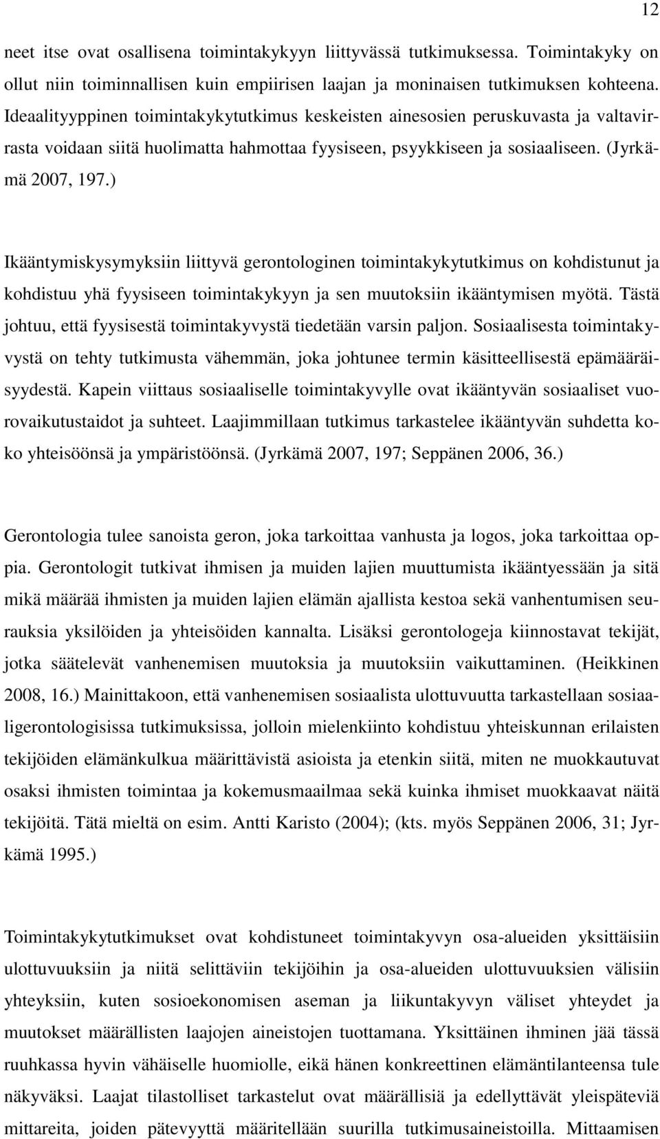 ) Ikääntymiskysymyksiin liittyvä gerontologinen toimintakykytutkimus on kohdistunut ja kohdistuu yhä fyysiseen toimintakykyyn ja sen muutoksiin ikääntymisen myötä.