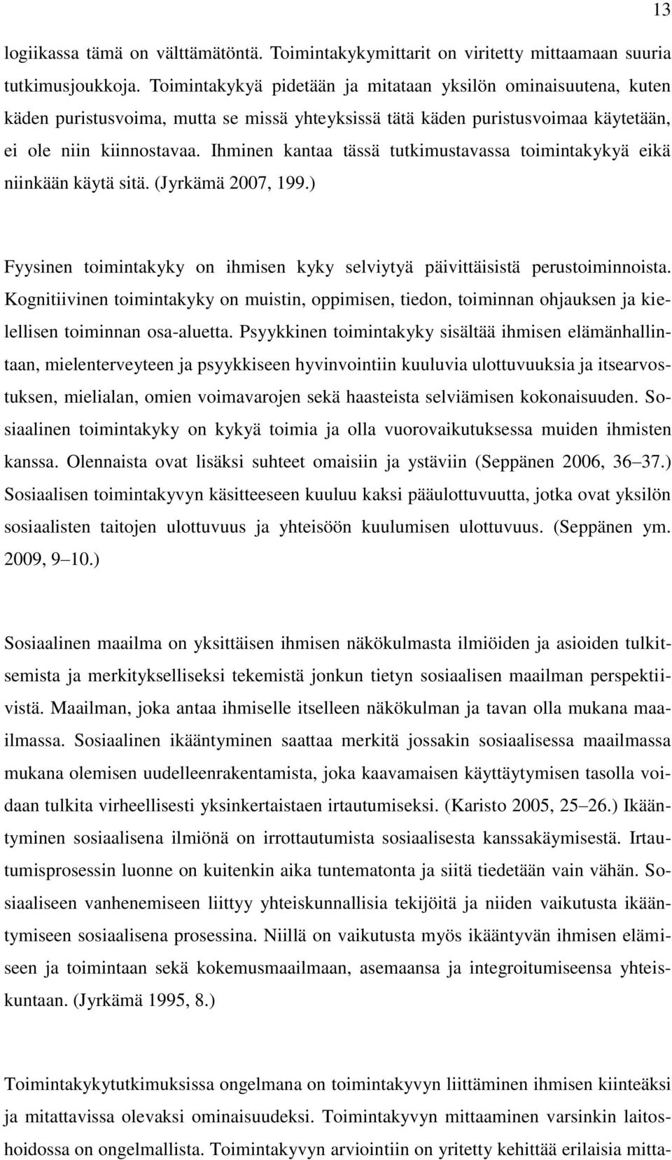 Ihminen kantaa tässä tutkimustavassa toimintakykyä eikä niinkään käytä sitä. (Jyrkämä 2007, 199.) Fyysinen toimintakyky on ihmisen kyky selviytyä päivittäisistä perustoiminnoista.