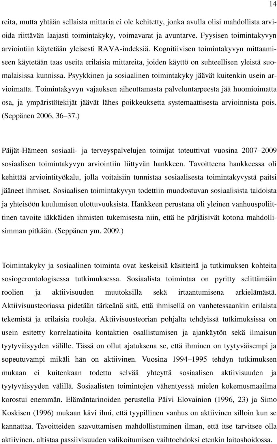 Kognitiivisen toimintakyvyn mittaamiseen käytetään taas useita erilaisia mittareita, joiden käyttö on suhteellisen yleistä suomalaisissa kunnissa.