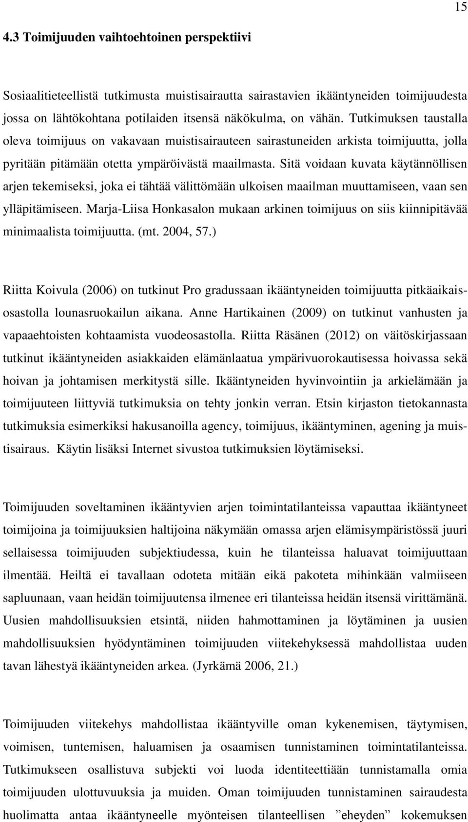 Sitä voidaan kuvata käytännöllisen arjen tekemiseksi, joka ei tähtää välittömään ulkoisen maailman muuttamiseen, vaan sen ylläpitämiseen.