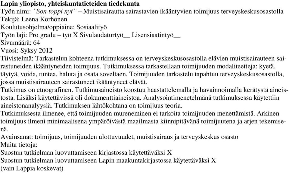 muistisairauteen sairastuneiden ikääntyneiden toimijuus. Tutkimuksessa tarkastellaan toimijuuden modaliteetteja: kyetä, täytyä, voida, tuntea, haluta ja osata soveltaen.