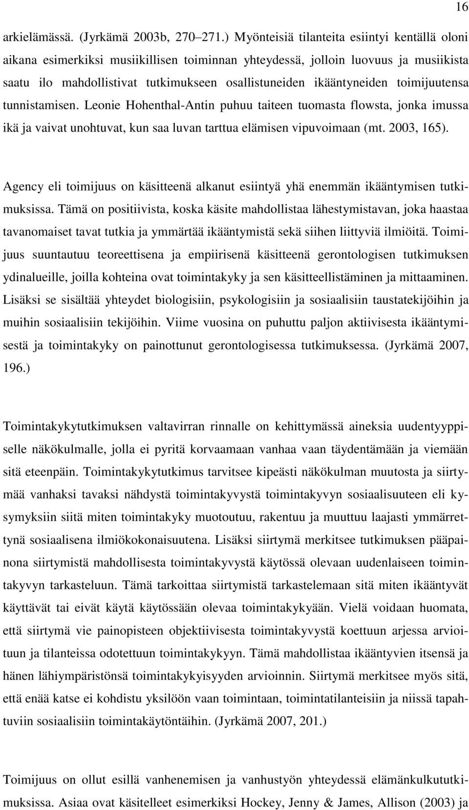 ikääntyneiden toimijuutensa tunnistamisen. Leonie Hohenthal-Antin puhuu taiteen tuomasta flowsta, jonka imussa ikä ja vaivat unohtuvat, kun saa luvan tarttua elämisen vipuvoimaan (mt. 2003, 165).