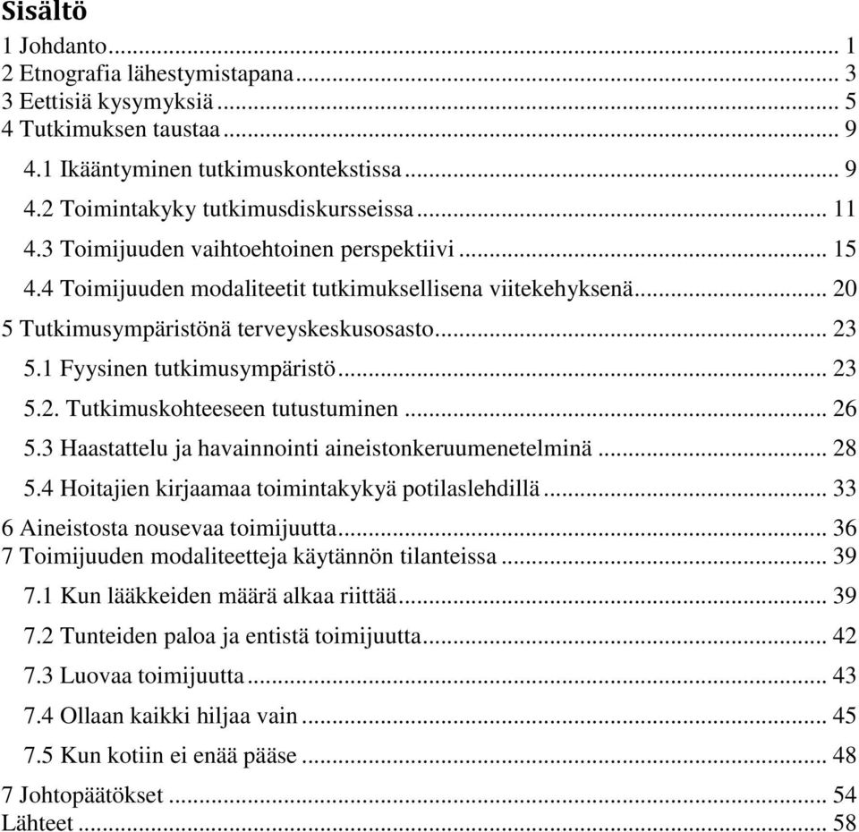 1 Fyysinen tutkimusympäristö... 23 5.2. Tutkimuskohteeseen tutustuminen... 26 5.3 Haastattelu ja havainnointi aineistonkeruumenetelminä... 28 5.4 Hoitajien kirjaamaa toimintakykyä potilaslehdillä.