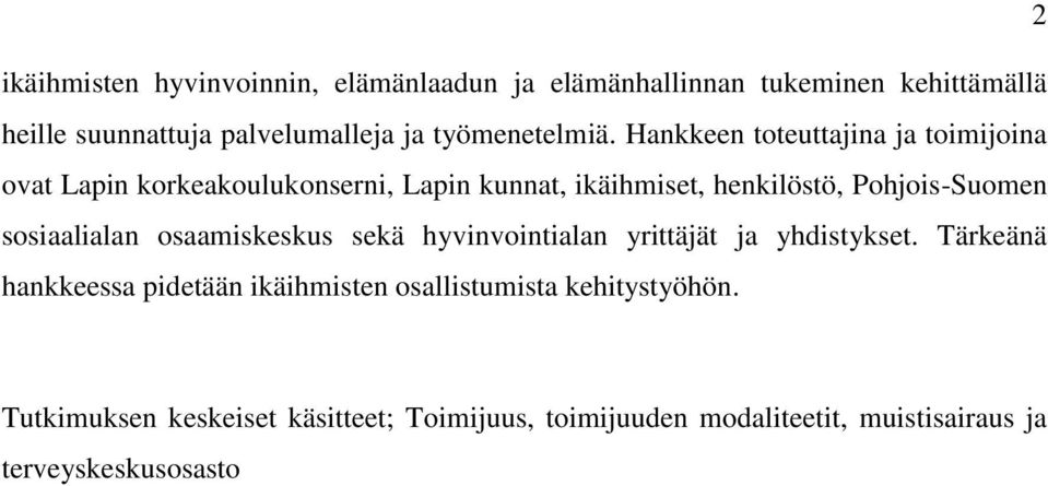 Hankkeen toteuttajina ja toimijoina ovat Lapin korkeakoulukonserni, Lapin kunnat, ikäihmiset, henkilöstö, Pohjois-Suomen