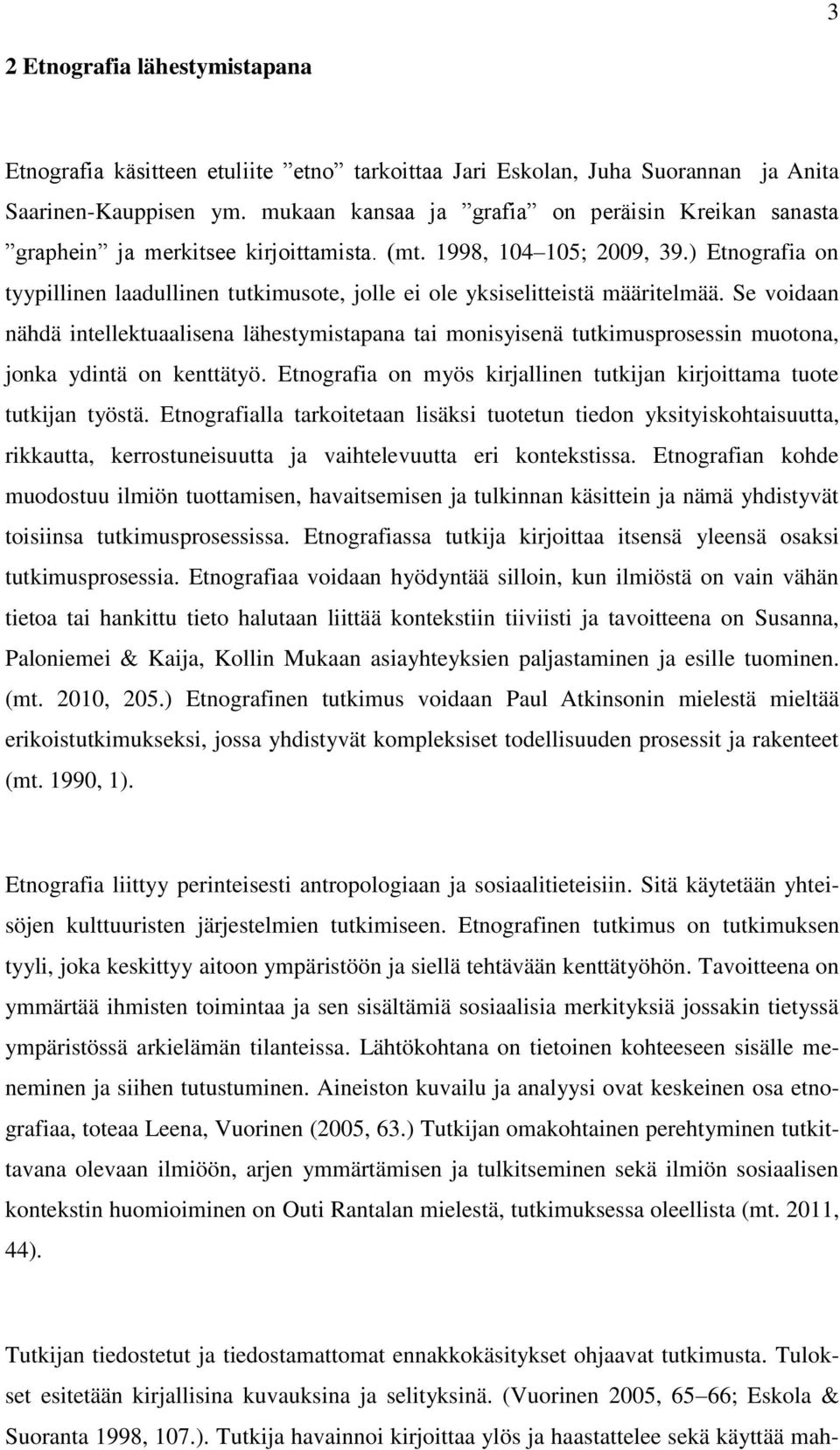 ) Etnografia on tyypillinen laadullinen tutkimusote, jolle ei ole yksiselitteistä määritelmää.