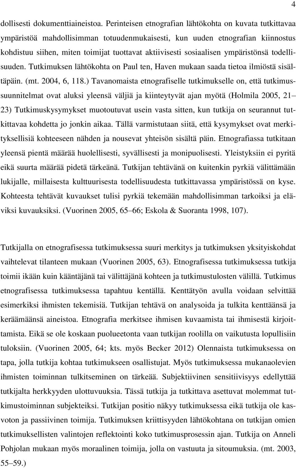 sosiaalisen ympäristönsä todellisuuden. Tutkimuksen lähtökohta on Paul ten, Haven mukaan saada tietoa ilmiöstä sisältäpäin. (mt. 2004, 6, 118.