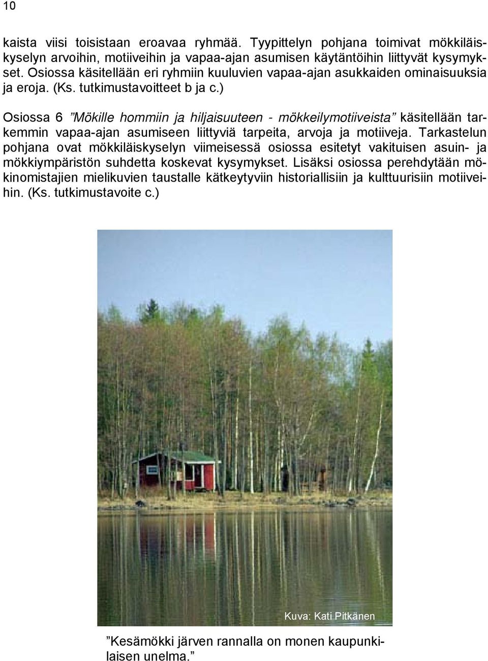 ) Osiossa 6 Mökille hommiin ja hiljaisuuteen - mökkeilymotiiveista käsitellään tarkemmin vapaa-ajan asumiseen liittyviä tarpeita, arvoja ja motiiveja.