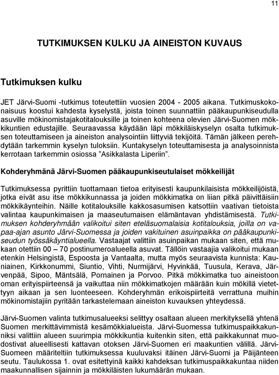 Seuraavassa käydään läpi mökkiläiskyselyn osalta tutkimuksen toteuttamiseen ja aineiston analysointiin liittyviä tekijöitä. Tämän jälkeen perehdytään tarkemmin kyselyn tuloksiin.