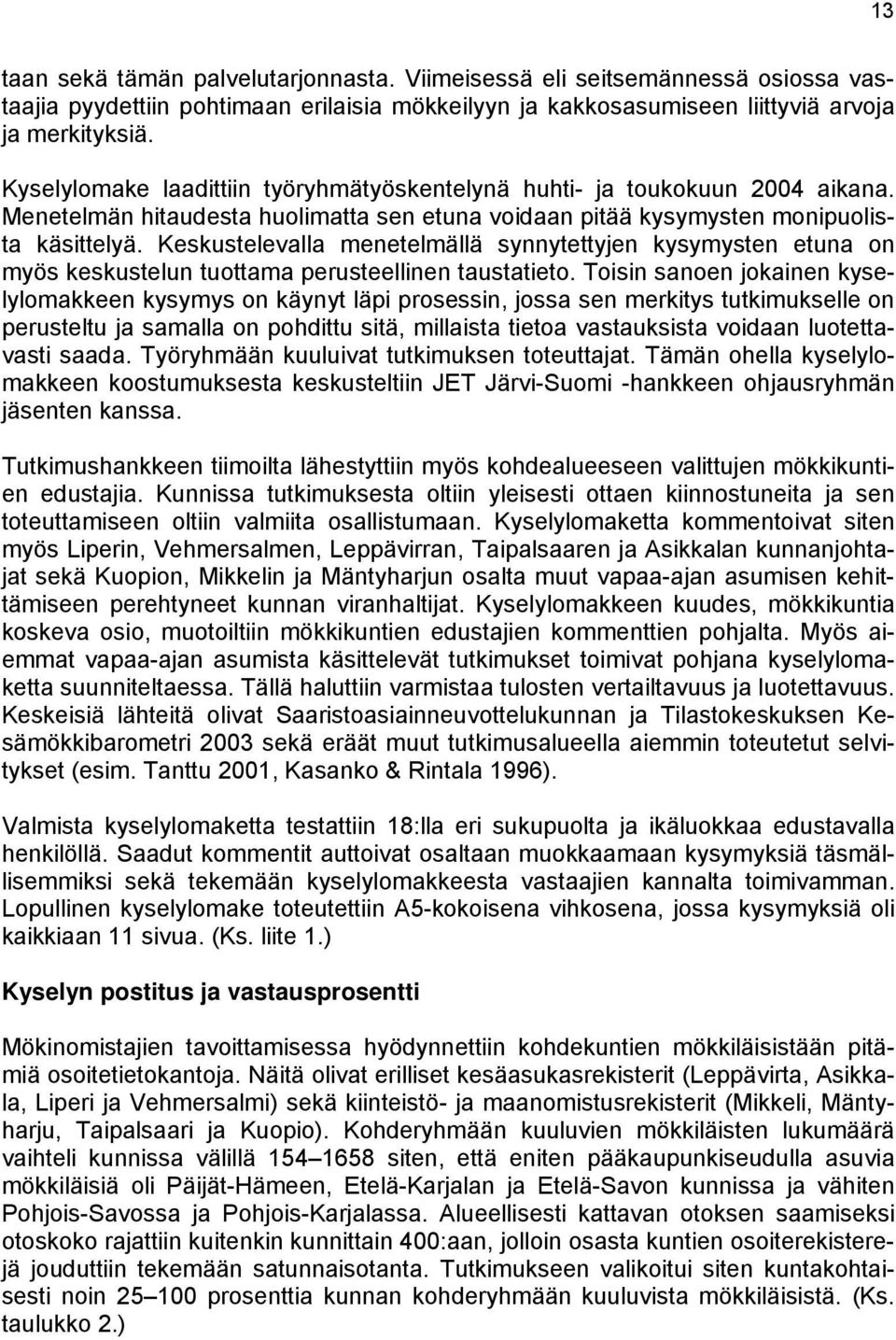 Keskustelevalla menetelmällä synnytettyjen kysymysten etuna on myös keskustelun tuottama perusteellinen taustatieto.