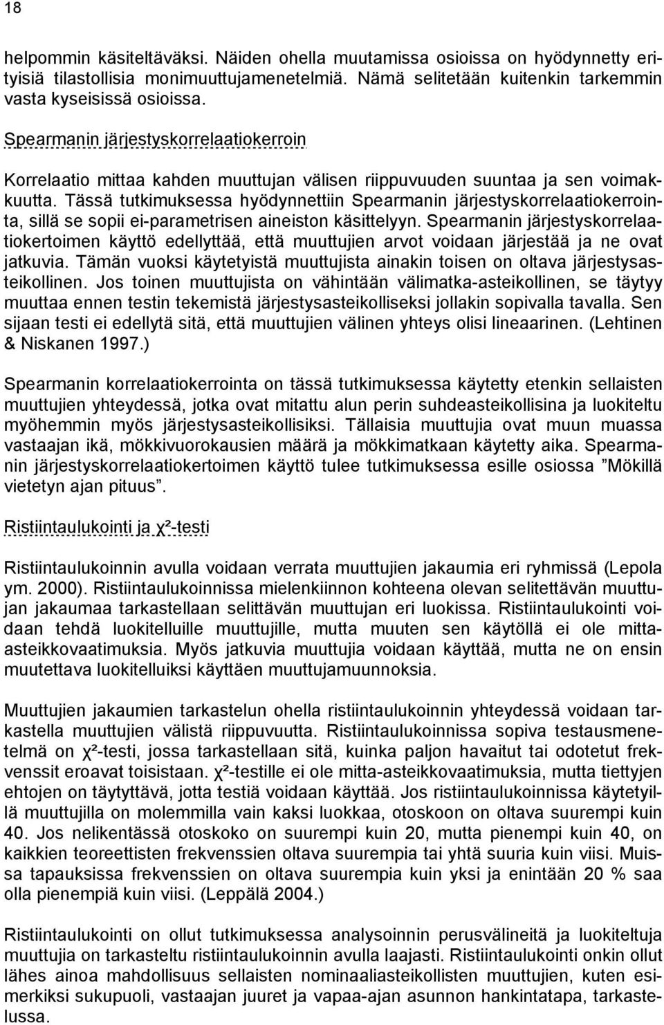 Tässä tutkimuksessa hyödynnettiin Spearmanin järjestyskorrelaatiokerrointa, sillä se sopii ei-parametrisen aineiston käsittelyyn.