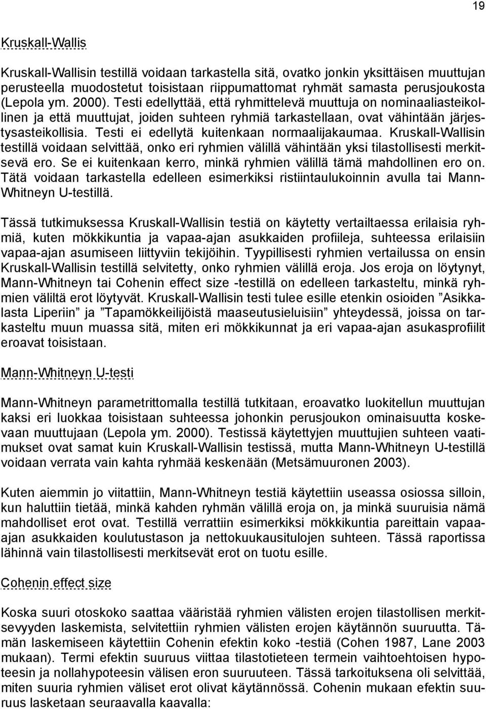 Testi ei edellytä kuitenkaan normaalijakaumaa. Kruskall-Wallisin testillä voidaan selvittää, onko eri ryhmien välillä vähintään yksi tilastollisesti merkitsevä ero.