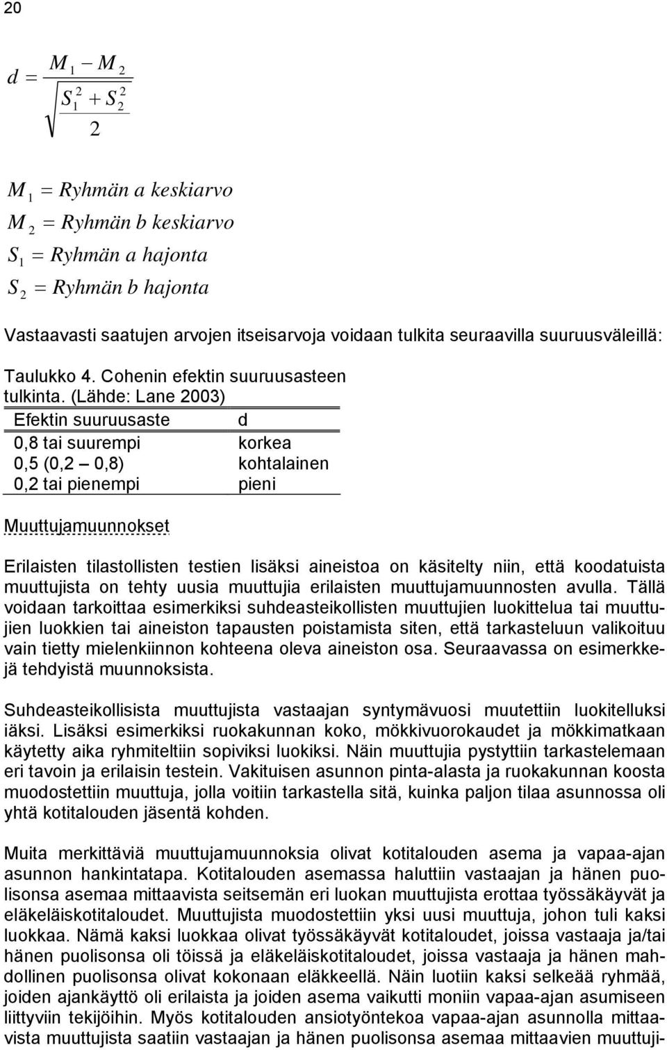 (Lähde: Lane 2003) Efektin suuruusaste d 0,8 tai suurempi korkea 0,5 (0,2 0,8) kohtalainen 0,2 tai pienempi pieni Muuttujamuunnokset Erilaisten tilastollisten testien lisäksi aineistoa on käsitelty