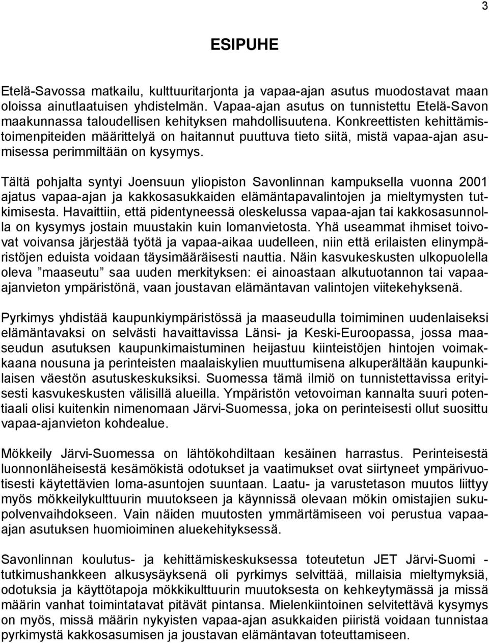 Konkreettisten kehittämistoimenpiteiden määrittelyä on haitannut puuttuva tieto siitä, mistä vapaa-ajan asumisessa perimmiltään on kysymys.