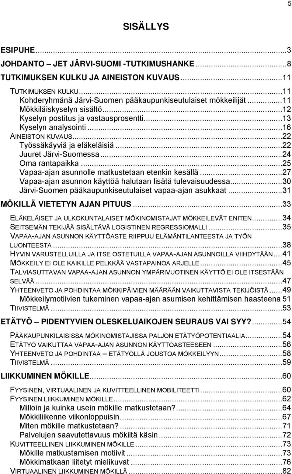 ..25 Vapaa-ajan asunnolle matkustetaan etenkin kesällä...27 Vapaa-ajan asunnon käyttöä halutaan lisätä tulevaisuudessa...30 Järvi-Suomen pääkaupunkiseutulaiset vapaa-ajan asukkaat.