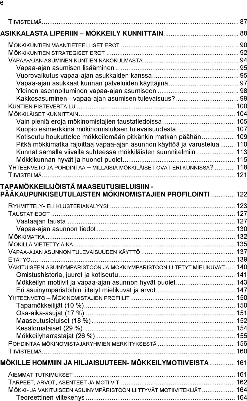 .. 98 Kakkosasuminen - vapaa-ajan asumisen tulevaisuus?... 99 KUNTIEN PISTEVERTAILU... 100 MÖKKILÄISET KUNNITTAIN... 104 Vain pieniä eroja mökinomistajien taustatiedoissa.