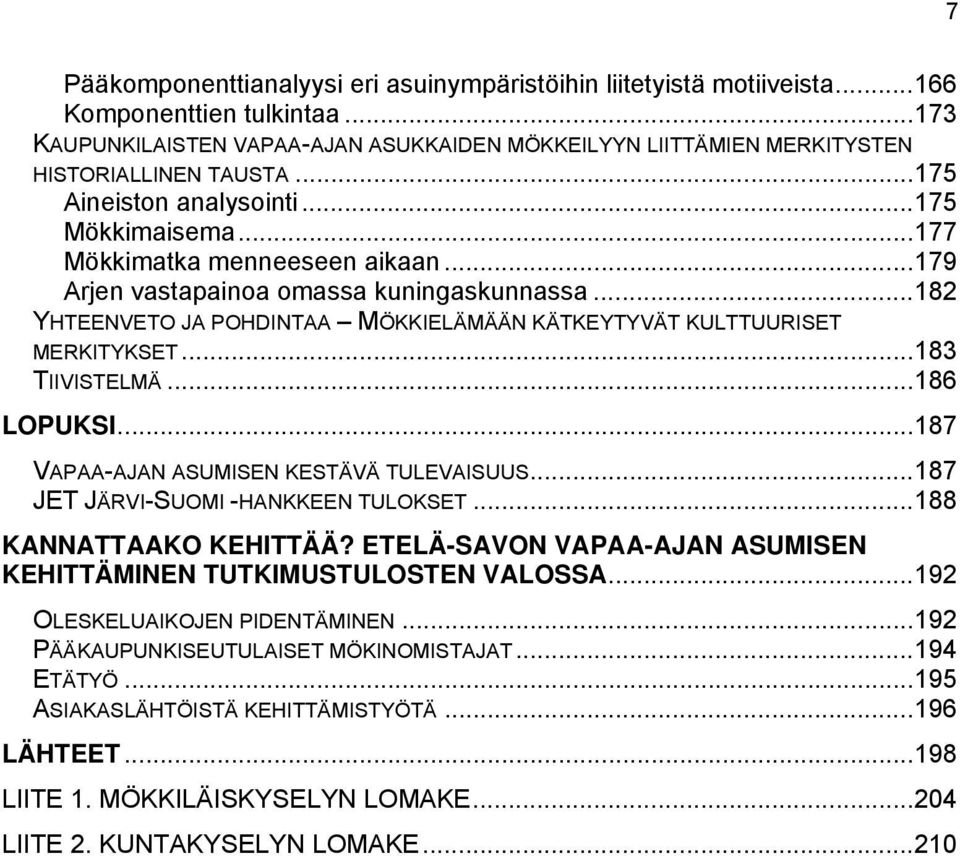 ..182 YHTEENVETO JA POHDINTAA MÖKKIELÄMÄÄN KÄTKEYTYVÄT KULTTUURISET MERKITYKSET...183 TIIVISTELMÄ...186 LOPUKSI...187 VAPAA-AJAN ASUMISEN KESTÄVÄ TULEVAISUUS...187 JET JÄRVI-SUOMI -HANKKEEN TULOKSET.