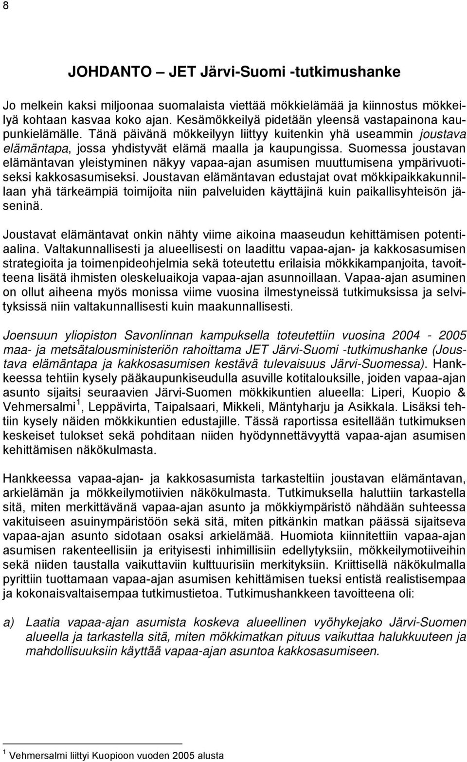 Suomessa joustavan elämäntavan yleistyminen näkyy vapaa-ajan asumisen muuttumisena ympärivuotiseksi kakkosasumiseksi.