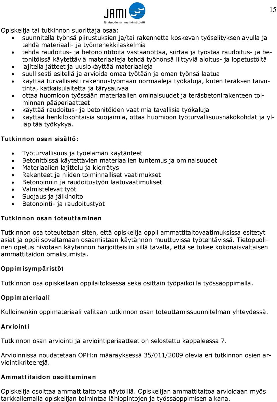 suullisesti esitellä ja arvioida omaa työtään ja oman työnsä laatua käyttää turvallisesti rakennustyömaan normaaleja työkaluja, kuten teräksen taivutinta, katkaisulaitetta ja tärysauvaa ottaa