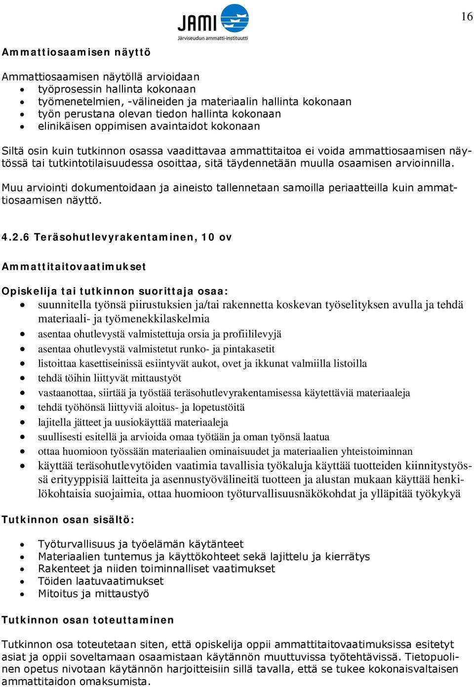 muulla osaamisen arvioinnilla. Muu arviointi dokumentoidaan ja aineisto tallennetaan samoilla periaatteilla kuin ammattiosaamisen näyttö. 4.2.