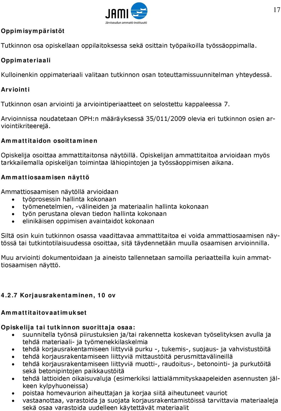 Arvioinnissa noudatetaan OPH:n määräyksessä 35/011/2009 olevia eri tutkinnon osien arviointikriteerejä. Ammattitaidon osoittaminen Opiskelija osoittaa ammattitaitonsa näytöillä.