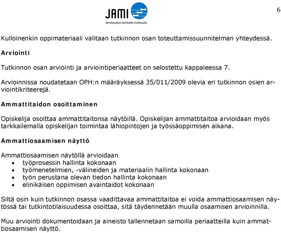 Opiskelijan ammattitaitoa arvioidaan myös tarkkailemalla opiskelijan toimintaa lähiopintojen ja työssäoppimisen aikana.