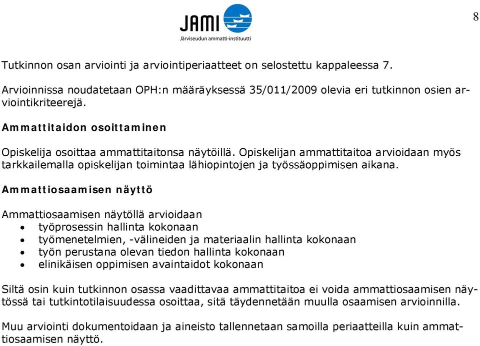 Ammattiosaamisen näyttö Ammattiosaamisen näytöllä arvioidaan työprosessin hallinta kokonaan työmenetelmien, -välineiden ja materiaalin hallinta kokonaan työn perustana olevan tiedon hallinta kokonaan