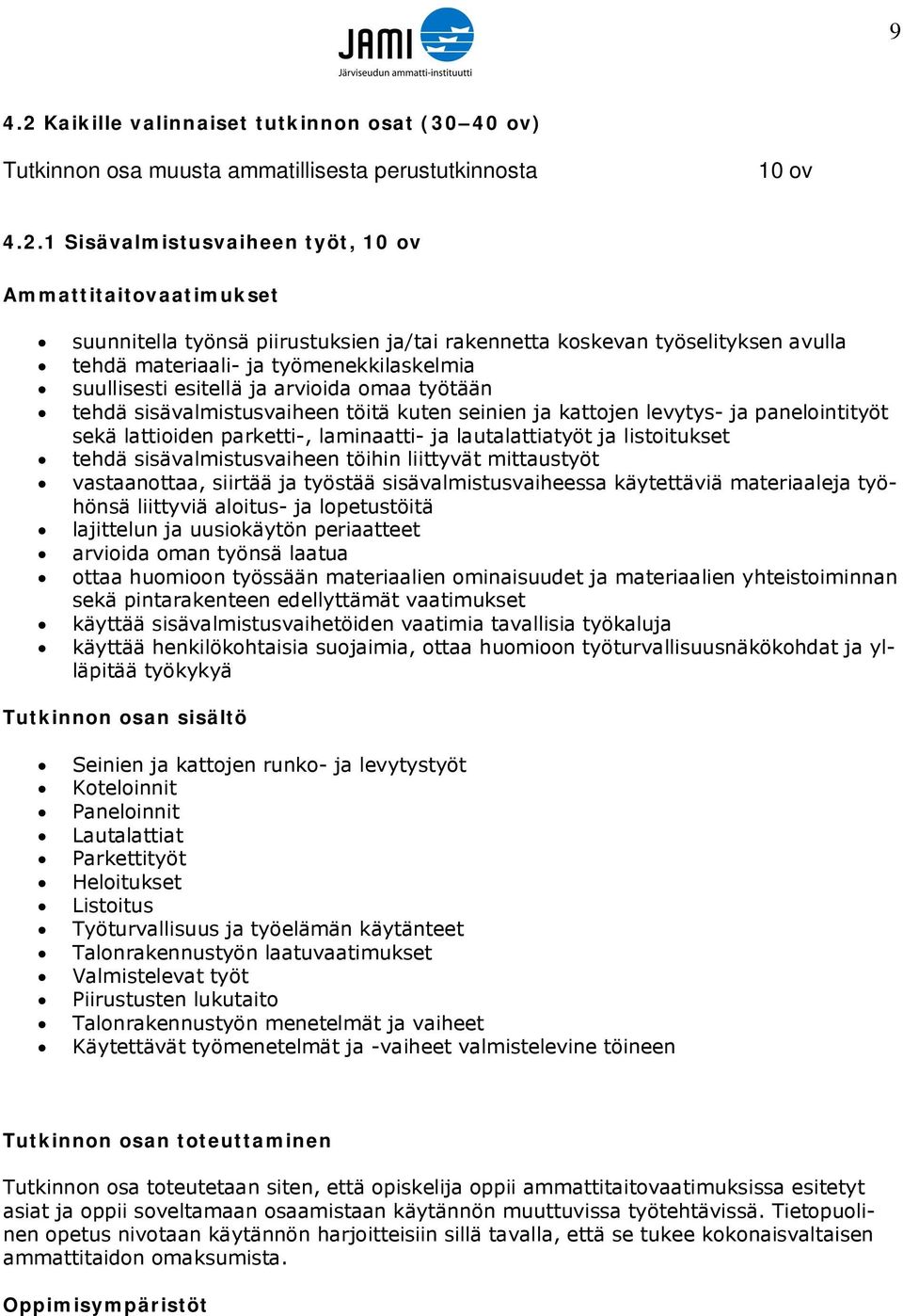 1 Sisävalmistusvaiheen työt, 10 ov Ammattitaitovaatimukset suunnitella työnsä piirustuksien ja/tai rakennetta koskevan työselityksen avulla tehdä materiaali- ja työmenekkilaskelmia suullisesti