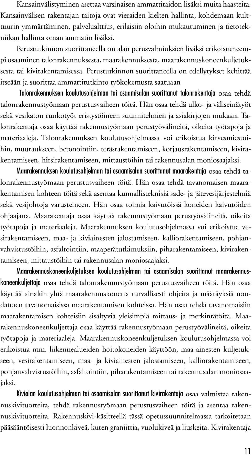 Perustutkinnon suorittaneella on alan perusvalmiuksien lisäksi erikoistuneempi osaaminen talonrakennuksesta, maarakennuksesta, maarakennuskoneenkuljetuksesta tai kivirakentamisessa.