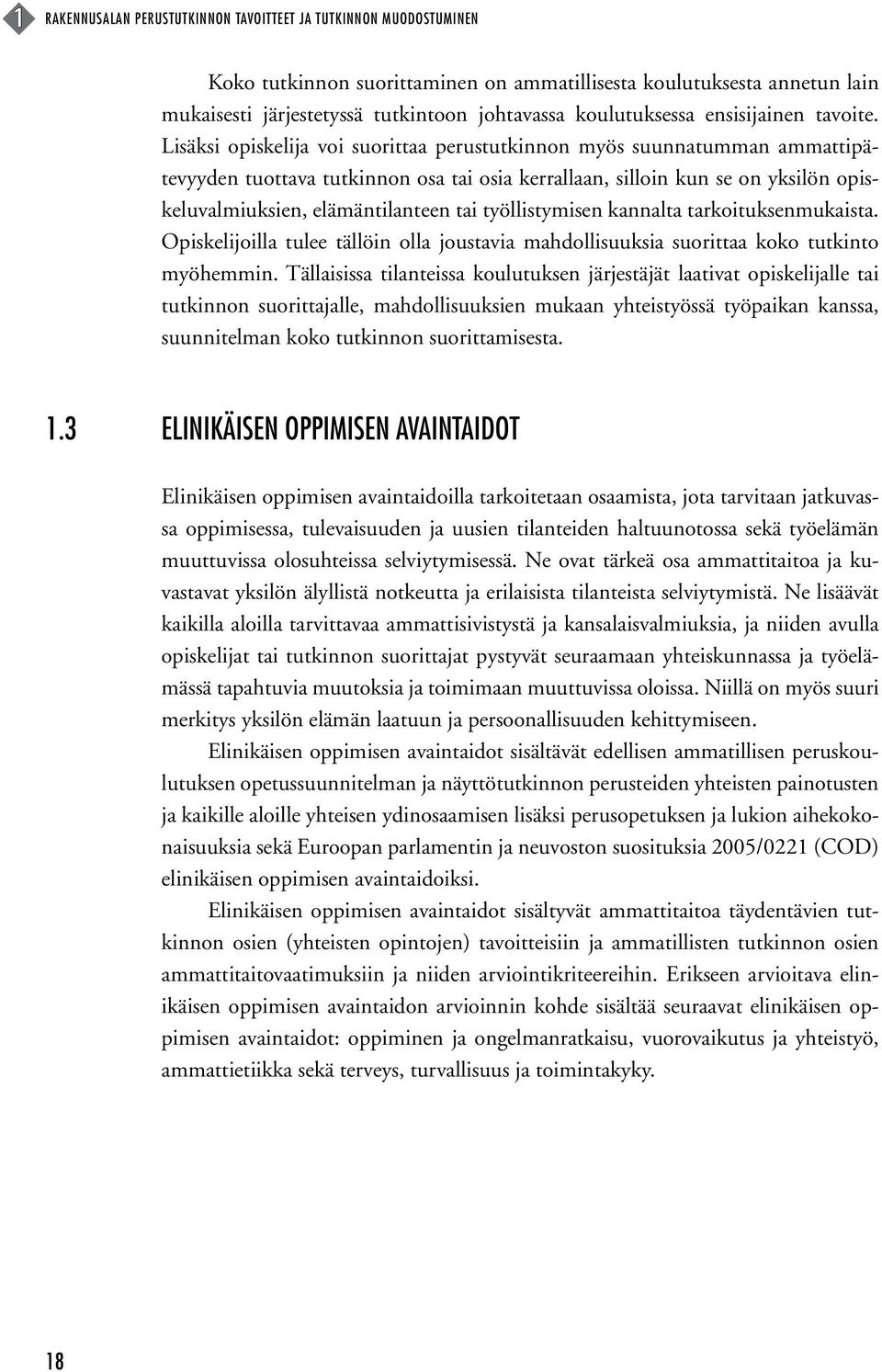 Lisäksi opiskelija voi suorittaa perustutkinnon myös suunnatumman ammattipätevyyden tuottava tutkinnon osa tai osia kerrallaan, silloin kun se on yksilön opiskeluvalmiuksien, elämäntilanteen tai