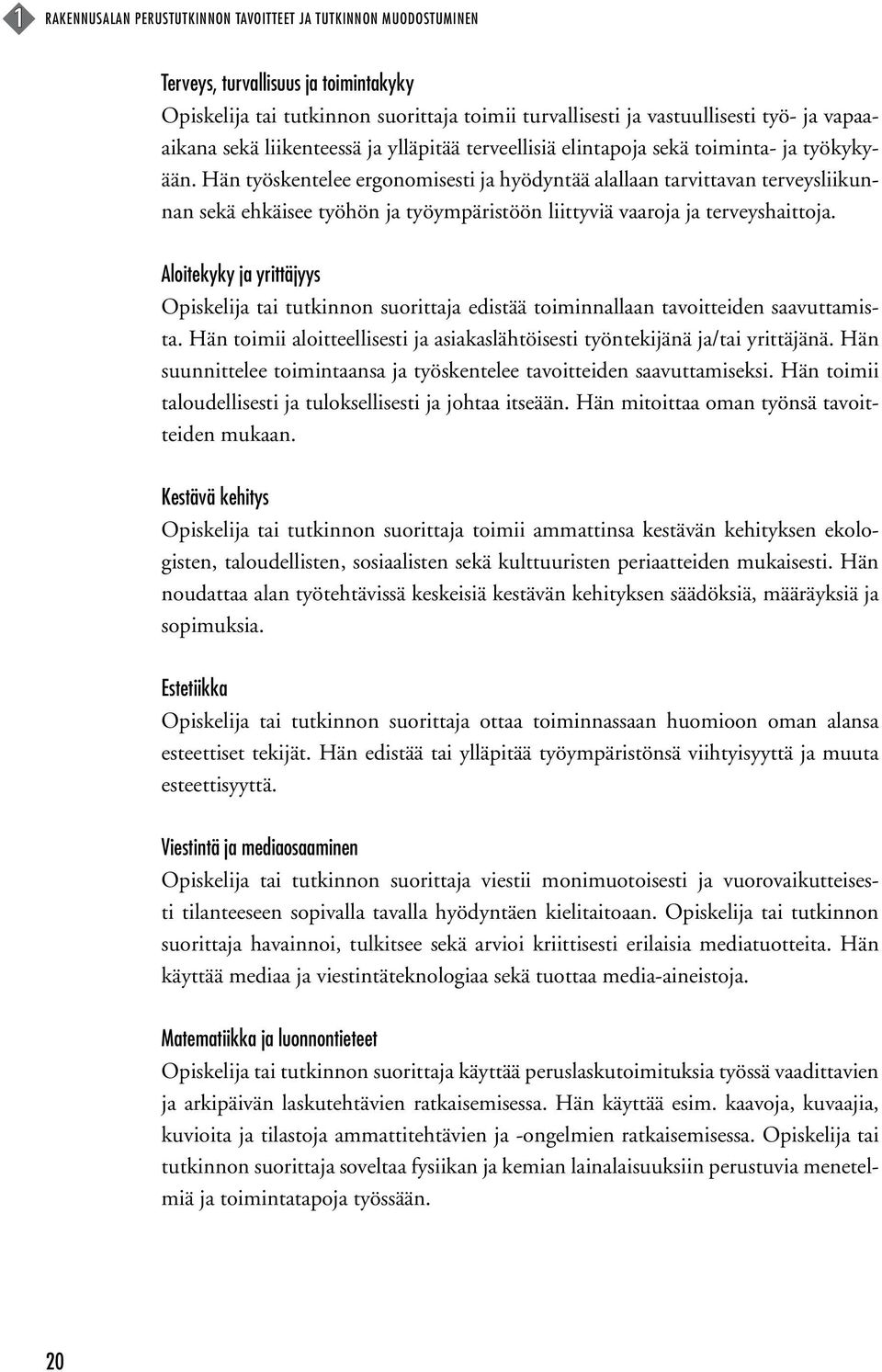 Hän työskentelee ergonomisesti ja hyödyntää alallaan tarvittavan terveysliikunnan sekä ehkäisee työhön ja työympäristöön liittyviä vaaroja ja terveyshaittoja.