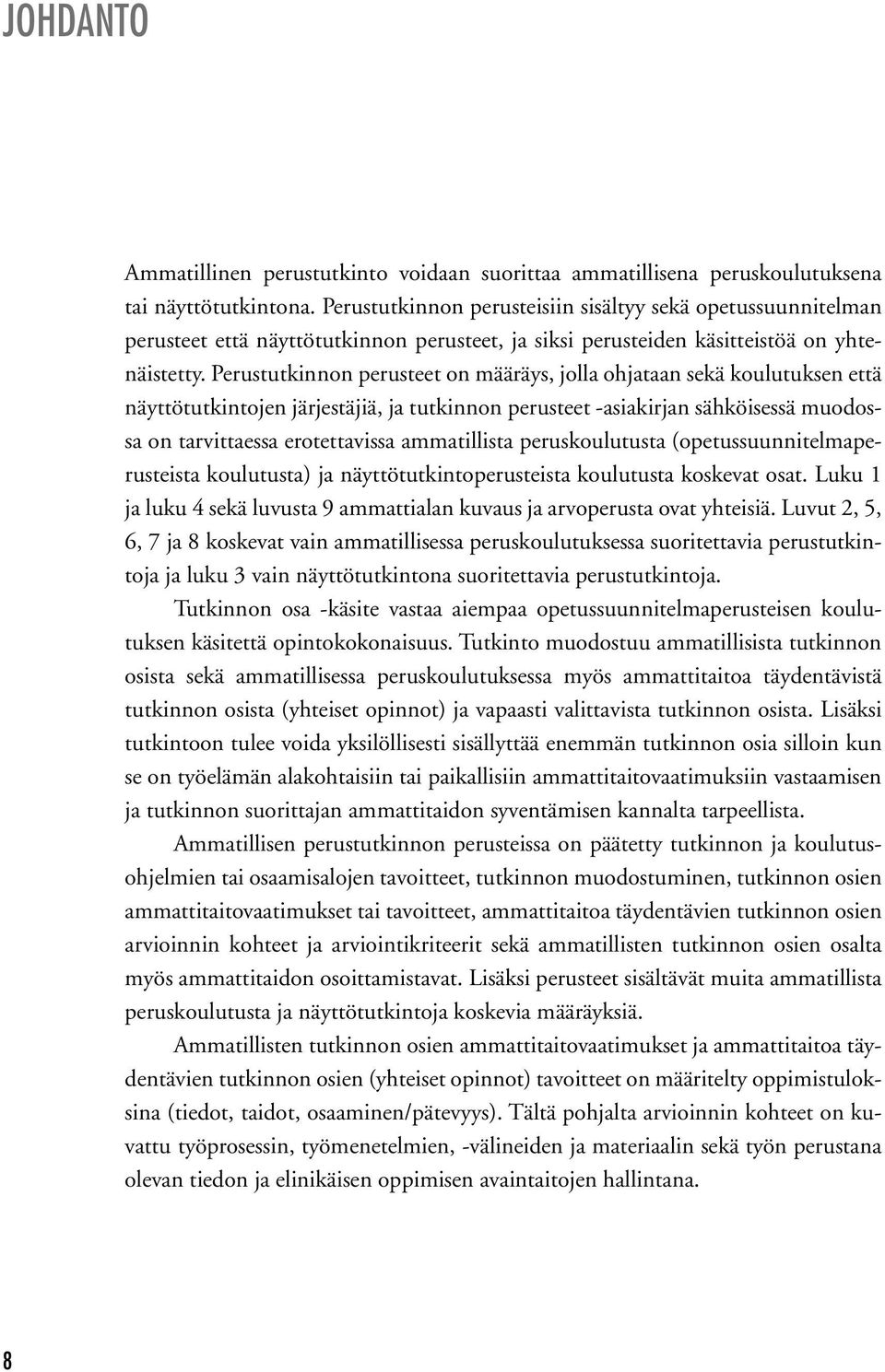 Perustutkinnon perusteet on määräys, jolla ohjataan sekä koulutuksen että näyttötutkintojen järjestäjiä, ja tutkinnon perusteet -asiakirjan sähköisessä muodossa on tarvittaessa erotettavissa