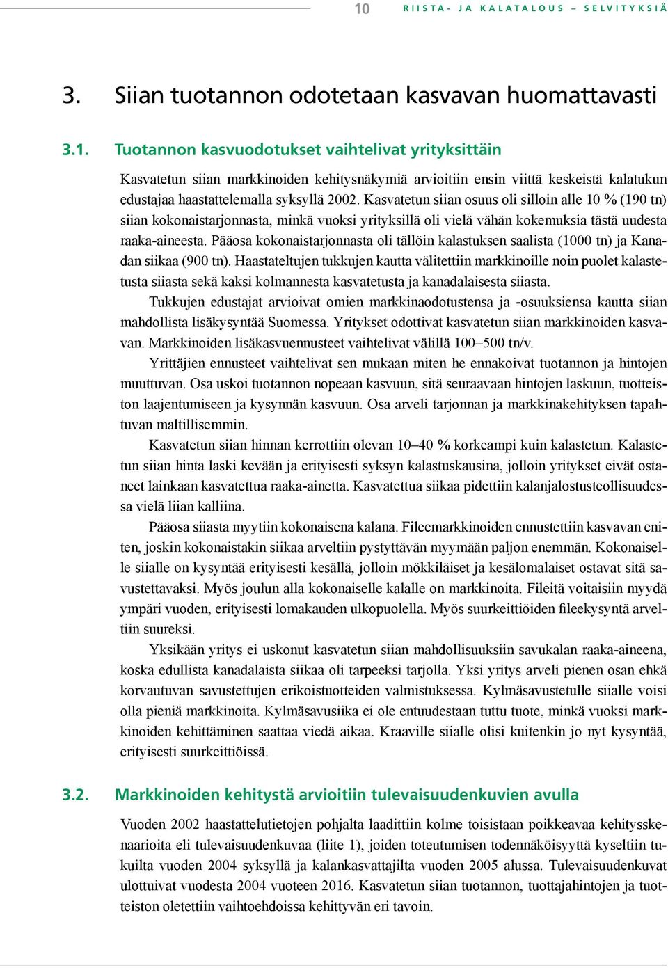 Pääosa kokonaistarjonnasta oli tällöin kalastuksen saalista (1000 tn) ja Kanadan siikaa (900 tn).