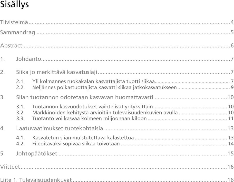 Markkinoiden kehitystä arvioitiin tulevaisuudenkuvien avulla... 10 3.3. Tuotanto voi kasvaa kolmeen miljoonaan kiloon... 11 4. Laatuvaatimukset tuotekohtaisia...13 4.1. Kasvatetun siian muistutettava kalastettua.