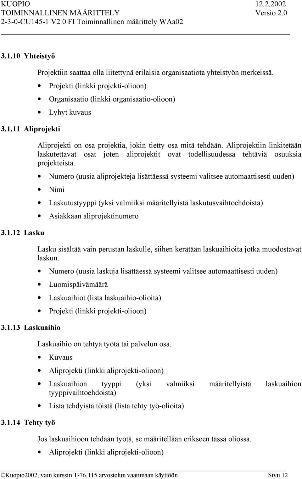 Aliprojektiin linkitetään laskutettavat osat joten aliprojektit ovat todellisuudessa tehtäviä osuuksia projekteista.