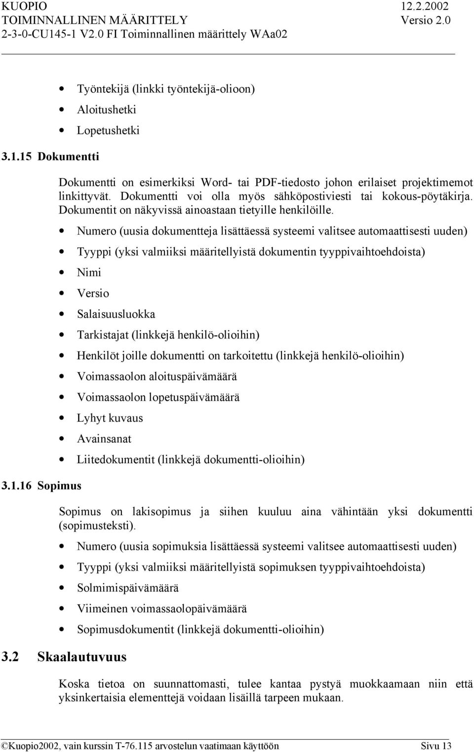 Numero (uusia dokumentteja lisättäessä systeemi valitsee automaattisesti uuden) Tyyppi (yksi valmiiksi määritellyistä dokumentin tyyppivaihtoehdoista) Nimi 3.1.