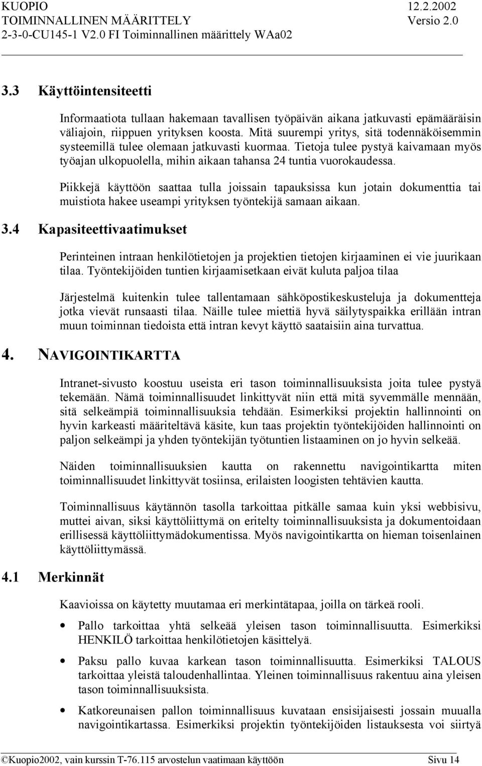 Piikkejä käyttöön saattaa tulla joissain tapauksissa kun jotain dokumenttia tai muistiota hakee useampi yrityksen työntekijä samaan aikaan. 3.