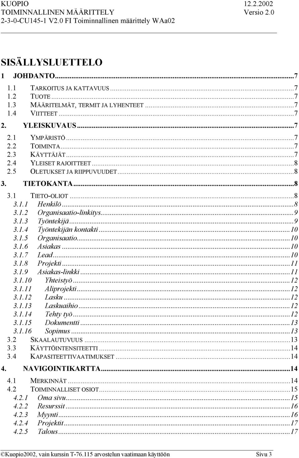 ..10 3.1.5 Organisaatio...10 3.1.6 Asiakas...10 3.1.7 Lead...10 3.1.8 Projekti...11 3.1.9 Asiakas-linkki...11 3.1.10 Yhteistyö...12 3.1.11 Aliprojekti...12 3.1.12 Lasku...12 3.1.13 Laskuaihio...12 3.1.14 Tehty työ.